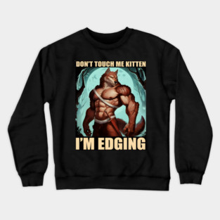 Don't Touch Me Kitten I'm Edging Crewneck Sweatshirt