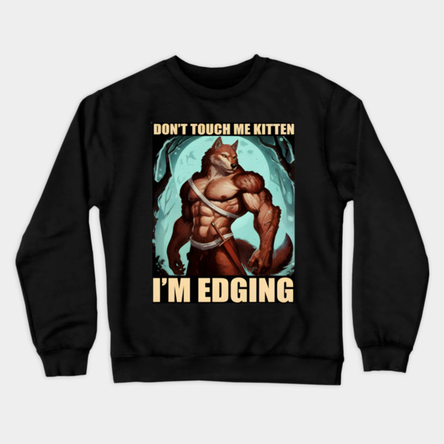 Don't Touch Me Kitten I'm Edging Crewneck Sweatshirt by DesignAura