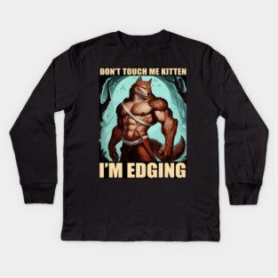 Don't Touch Me Kitten I'm Edging Kids Long Sleeve T-Shirt