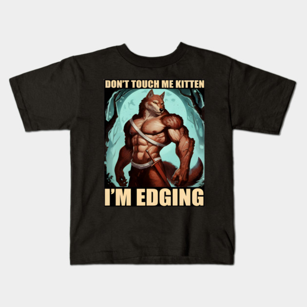 Don't Touch Me Kitten I'm Edging Kids T-Shirt by DesignAura