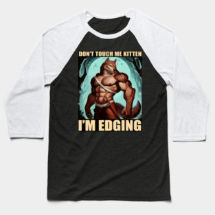 Don't Touch Me Kitten I'm Edging Baseball T-Shirt