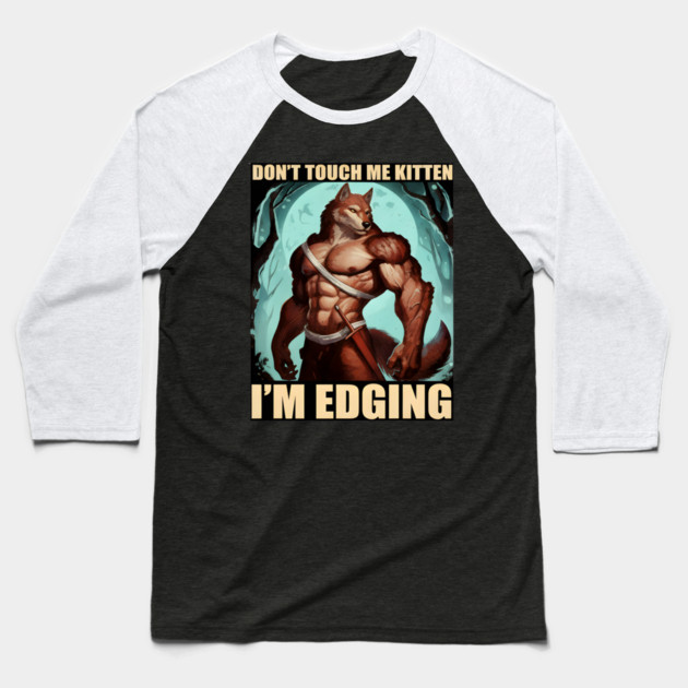 Don't Touch Me Kitten I'm Edging Baseball T-Shirt by DesignAura