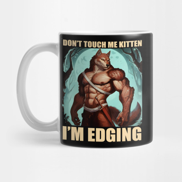 Don't Touch Me Kitten I'm Edging by DesignAura