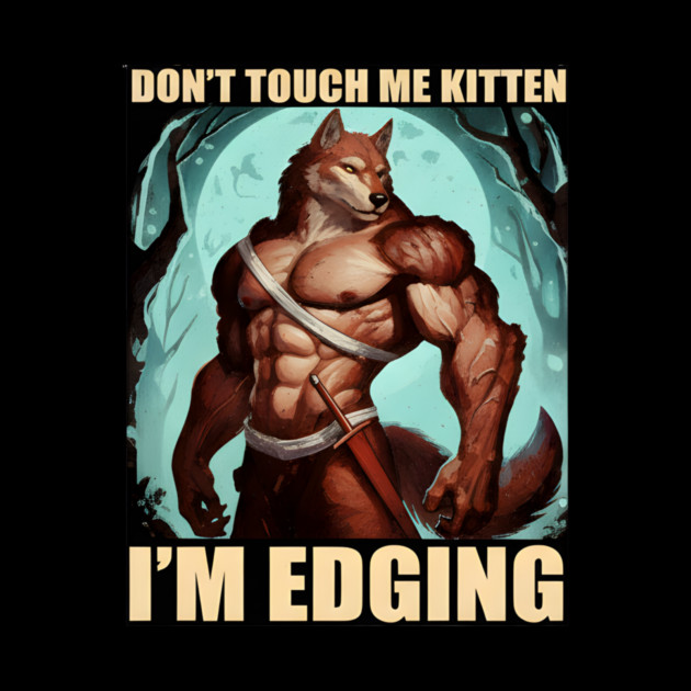 Don't Touch Me Kitten I'm Edging by DesignAura