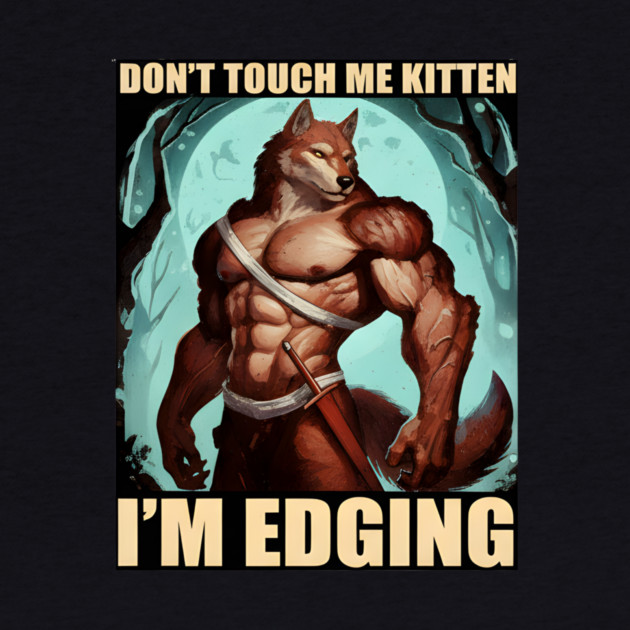 Don't Touch Me Kitten I'm Edging by DesignAura