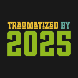 TRAUMATIZED BY 2025 T-Shirt