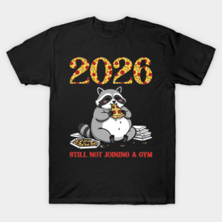 2026 Still Not Joining A Gym Funny Big Raccoon Eating Pizza T-Shirt