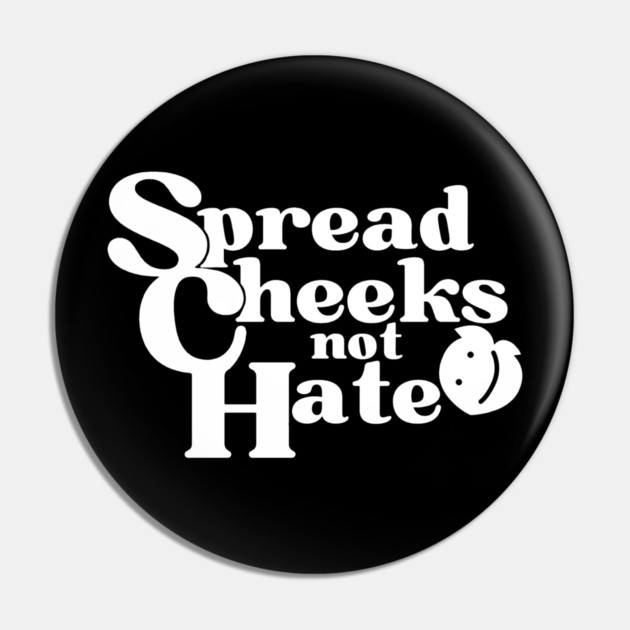 Spread Cheeks Not Hate White Pin by DuckyDee