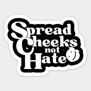 Spread Cheeks Not Hate White Sticker