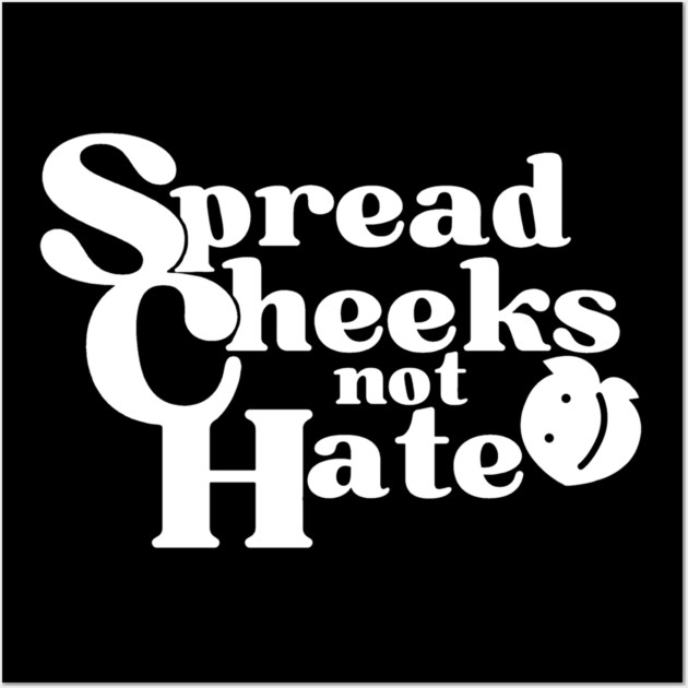 Spread Cheeks Not Hate White Wall Art by DuckyDee