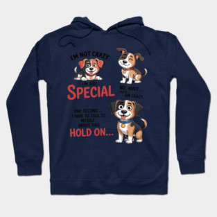 Dog I'M Not Crazy Im Just Special No Wait Maybe I Am Crazy Hoodie