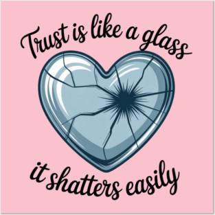Trust is Like A Glass It Shatters Easily Broken Glass Heart Posters and Art