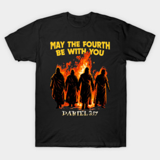 May The Fourth Be With You Daniel 3:17 T-Shirt