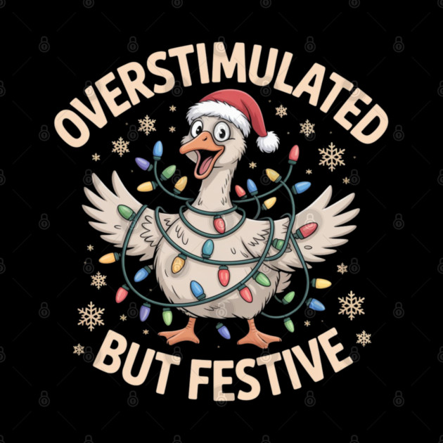 Overstimulated-But-Festive by Creatifly Graphic Tees