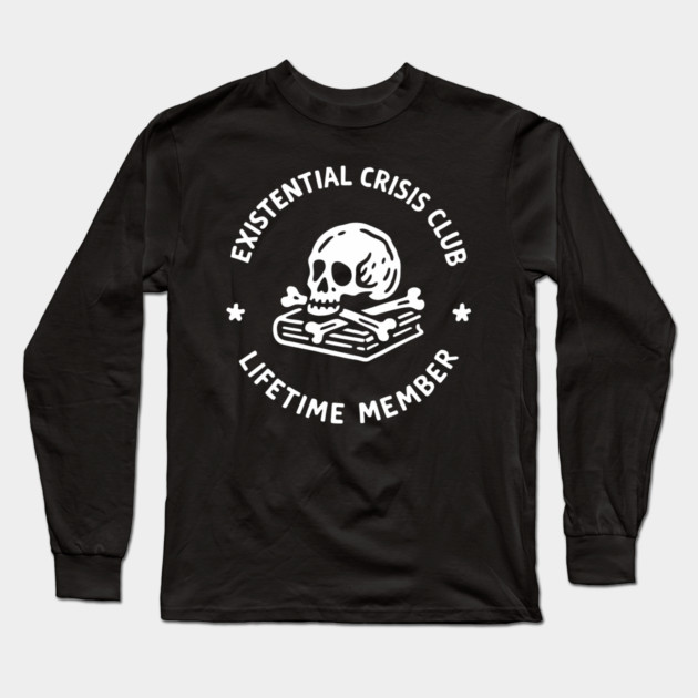 Existential Crisis Club Lifetime Member Sarcasm Long Sleeve T-Shirt by Anticorporati