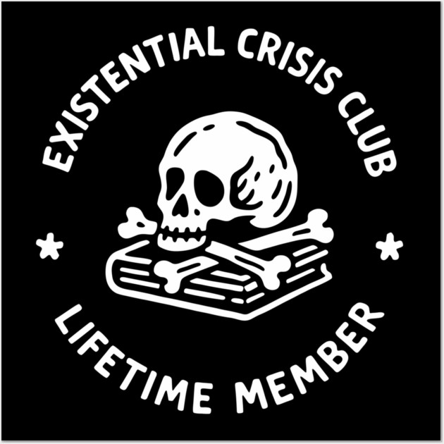 Existential Crisis Club Lifetime Member Sarcasm Wall Art by Anticorporati