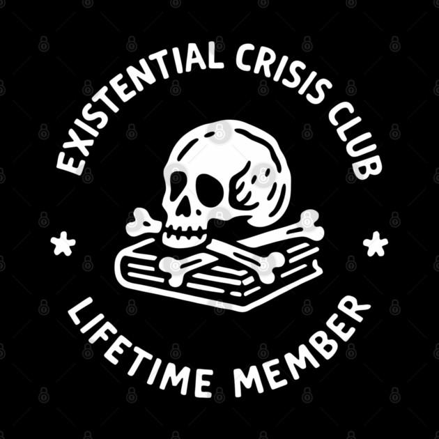 Existential Crisis Club Lifetime Member Sarcasm by Anticorporati