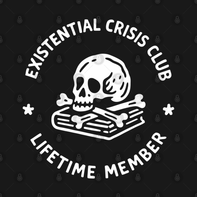 Existential Crisis Club Lifetime Member Sarcasm by Anticorporati
