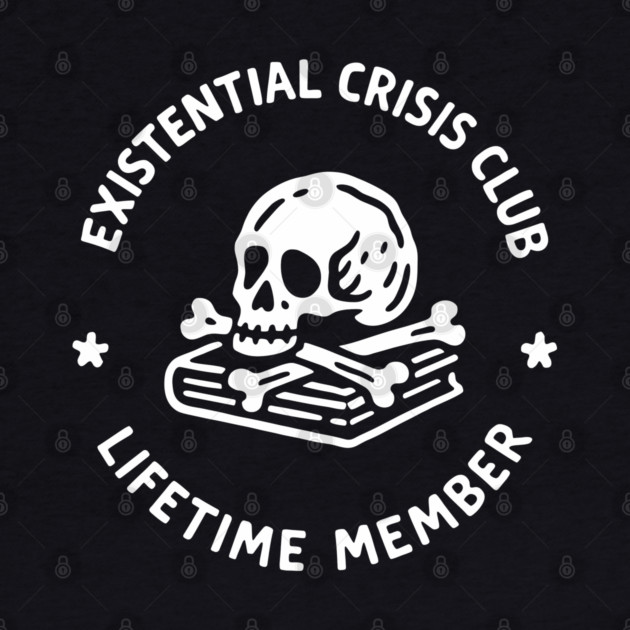 Existential Crisis Club Lifetime Member Sarcasm by Anticorporati