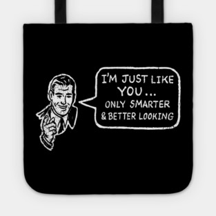 I'm Just Like You Only Smarter and Better Looking Cheeky Humor Tote