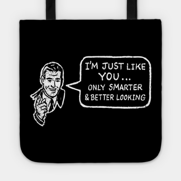 I'm Just Like You Only Smarter and Better Looking Cheeky Humor Tote by Anticorporati