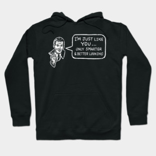 I'm Just Like You Only Smarter and Better Looking Cheeky Humor Hoodie