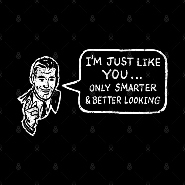 I'm Just Like You Only Smarter and Better Looking Cheeky Humor by Anticorporati