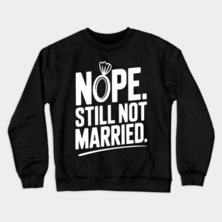Nope Still Not Married Crewneck Sweatshirt