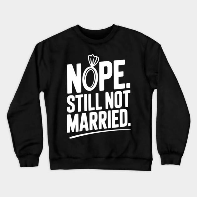 Nope Still Not Married Crewneck Sweatshirt by Frank Ring
