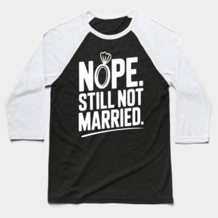 Nope Still Not Married Baseball T-Shirt