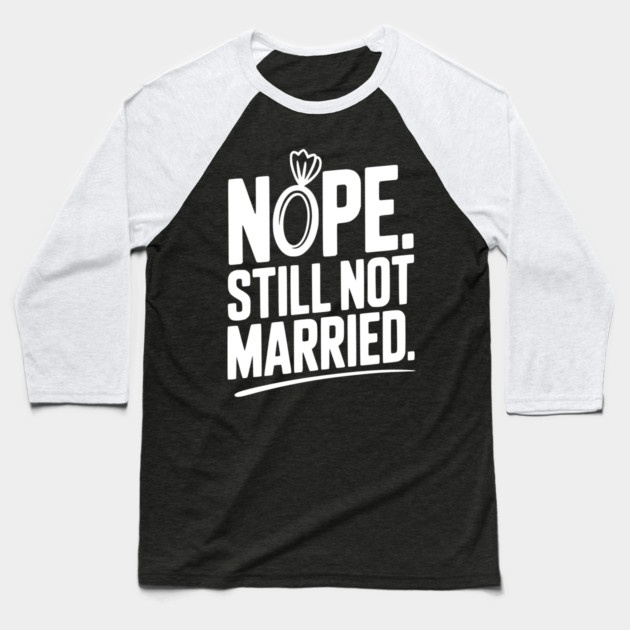 Nope Still Not Married Baseball T-Shirt by Frank Ring