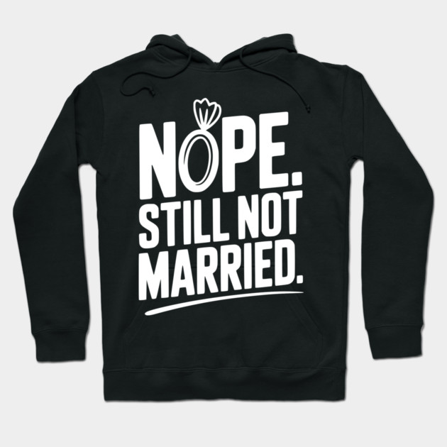 Nope Still Not Married Hoodie by Frank Ring