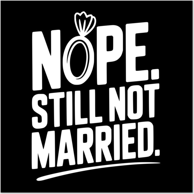 Nope Still Not Married Wall Art by Frank Ring