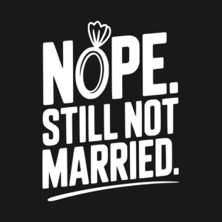 Nope Still Not Married T-Shirt