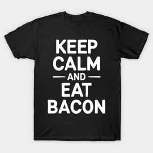 Keep Calm and Eat Bacon T-Shirt