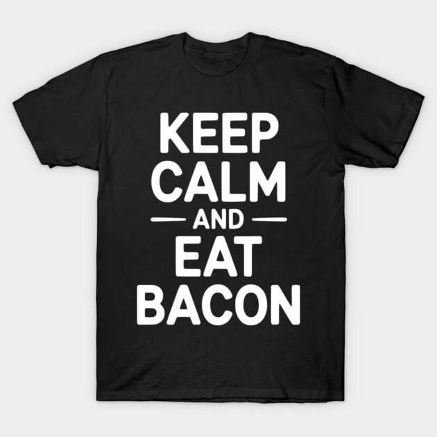 Keep Calm and Eat Bacon T-Shirt by Frank Ring