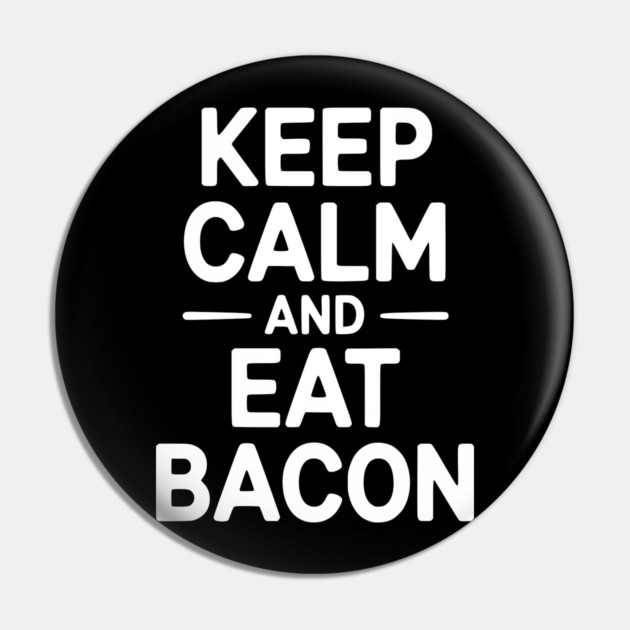 Keep Calm and Eat Bacon Pin by Frank Ring