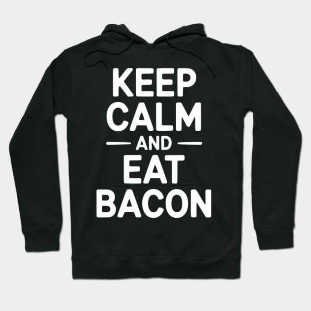 Keep Calm and Eat Bacon Hoodie by Frank Ring