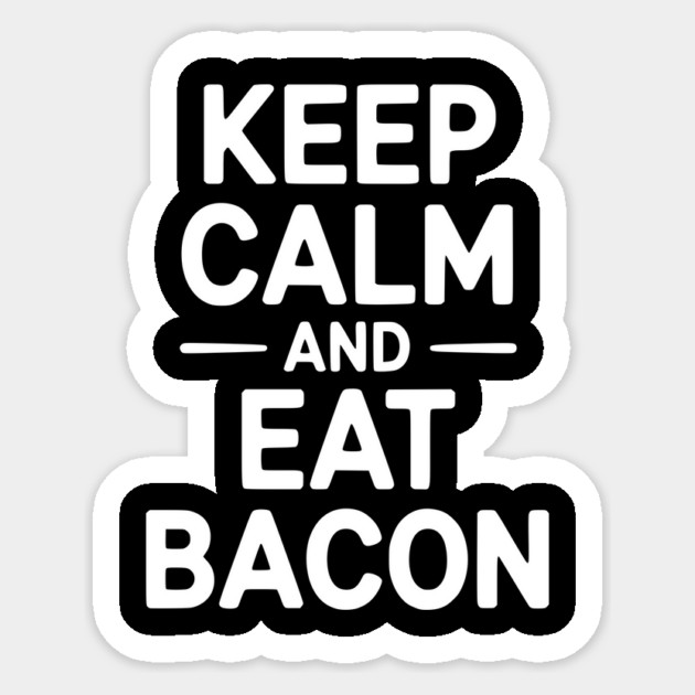 Keep Calm and Eat Bacon Sticker by Frank Ring