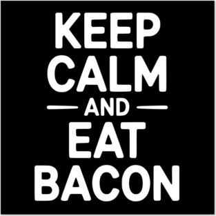 Keep Calm and Eat Bacon Posters and Art