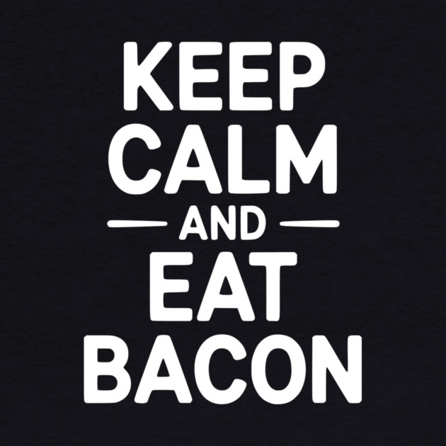 Keep Calm and Eat Bacon by Frank Ring