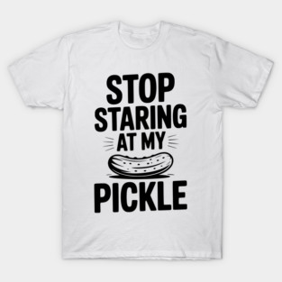 Stop Staring at My Pickle T-Shirt