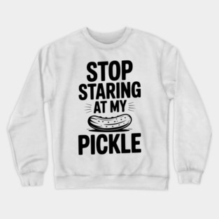Stop Staring at My Pickle Crewneck Sweatshirt
