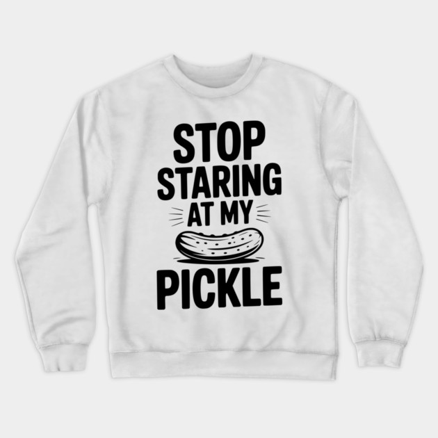 Stop Staring at My Pickle Crewneck Sweatshirt by Frank Ring