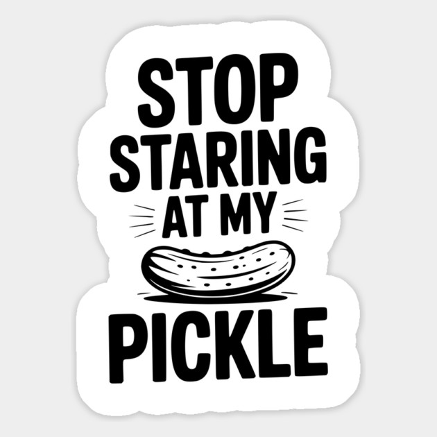 Stop Staring at My Pickle Magnet by Frank Ring