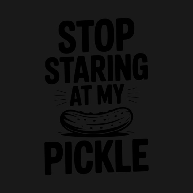 Stop Staring at My Pickle by Frank Ring