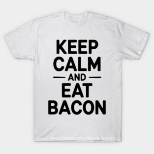 Keep Calm and Eat Bacon T-Shirt
