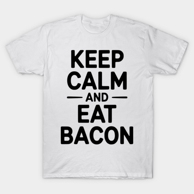 Keep Calm and Eat Bacon T-Shirt by Frank Ring