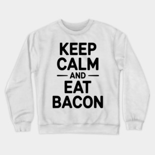 Keep Calm and Eat Bacon Crewneck Sweatshirt
