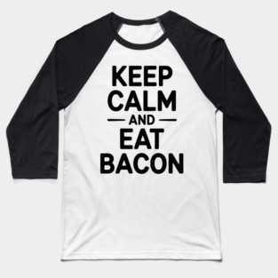 Keep Calm and Eat Bacon Baseball T-Shirt